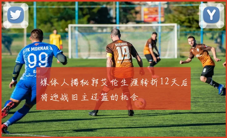 媒体人揭秘郭艾伦生涯转折12天后将迎战旧主辽篮的机会