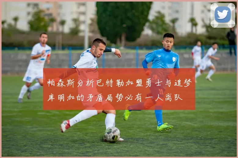 帕森斯分析巴特勒加盟勇士与追梦库明加的矛盾局势必有一人离队